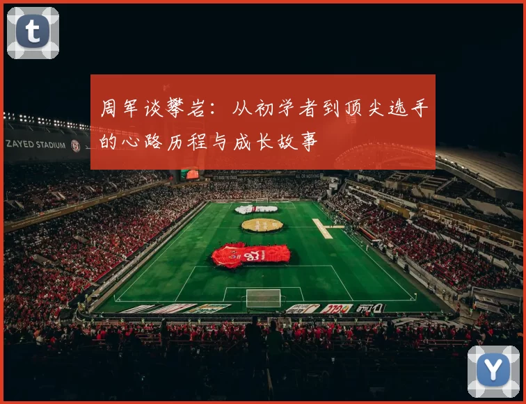周军谈攀岩：从初学者到顶尖选手的心路历程与成长故事
