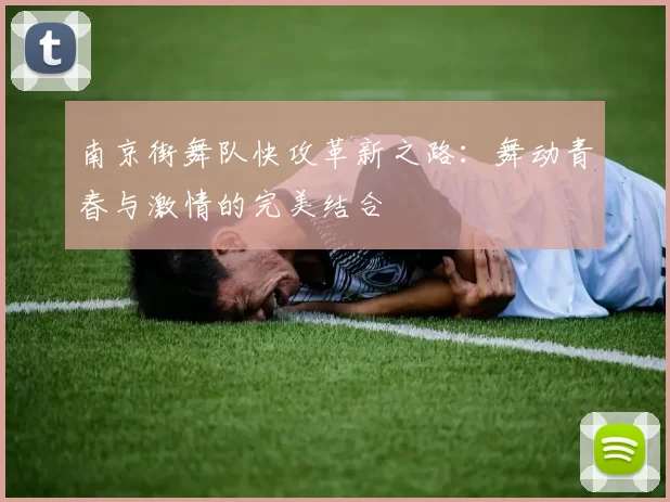 南京街舞队快攻革新之路：舞动青春与激情的完美结合