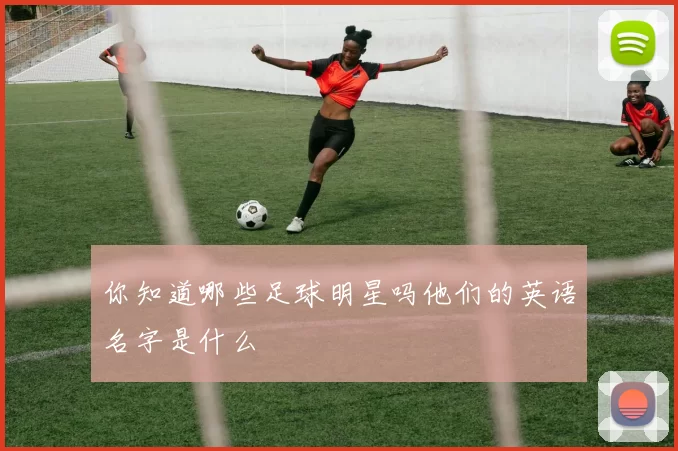 你知道哪些足球明星吗他们的英语名字是什么