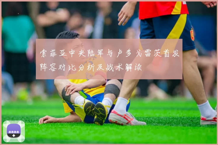 索菲亚中央陆军与卢多戈雷茨首发阵容对比分析及战术解读
