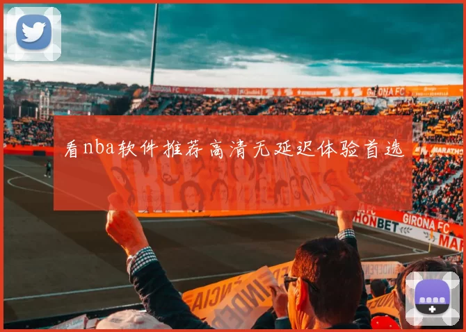 看nba软件推荐高清无延迟体验首选