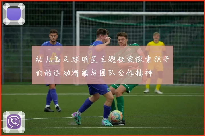 幼儿园足球明星主题教案探索孩子们的运动潜能与团队合作精神