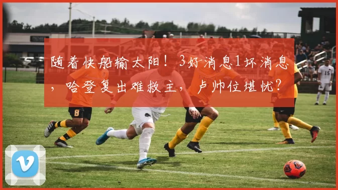 随着快船输太阳！3好消息1坏消息，哈登复出难救主，卢帅位堪忧？