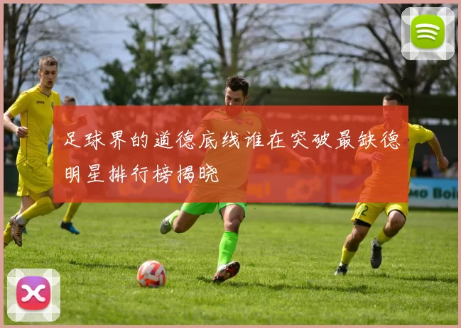 足球界的道德底线谁在突破最缺德明星排行榜揭晓